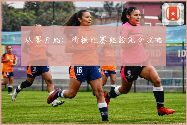 从零开始：滑板比赛经验完全攻略